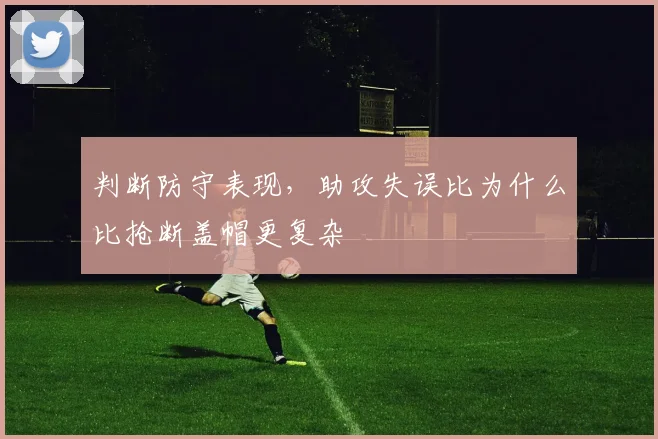 判断防守表现，助攻失误比为什么比抢断盖帽更复杂